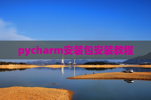 pycharm安装包安装教程 pycharm安装包安装教程