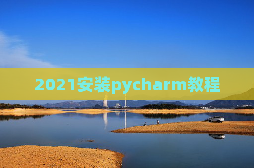 2021安装pycharm教程